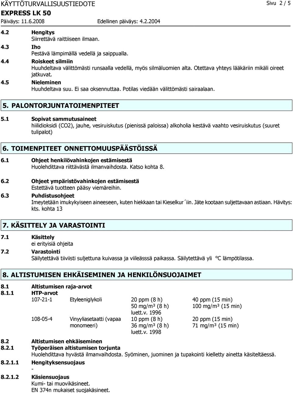 1 Sopivat sammutusaineet hiilidioksidi (CO2), jauhe, vesiruiskutus (pienissä paloissa) alkoholia kestävä vaahto vesiruiskutus (suuret tulipalot) 6. TOIMENPITEET ONNETTOMUUSPÄÄSTÖISSÄ 6.
