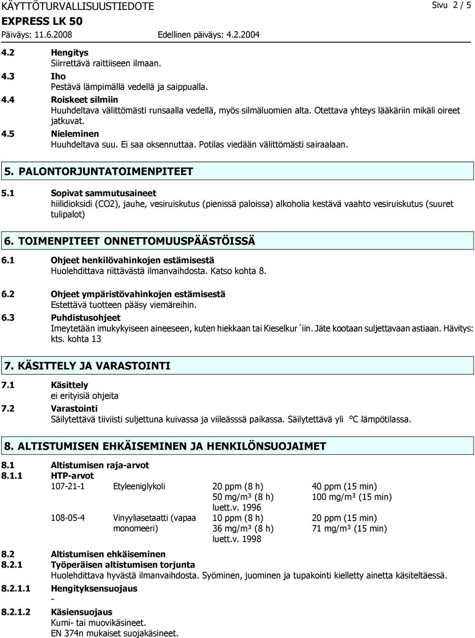 1 Sopivat sammutusaineet hiilidioksidi (CO2), jauhe, vesiruiskutus (pienissä paloissa) alkoholia kestävä vaahto vesiruiskutus (suuret tulipalot) 6. TOIMENPITEET ONNETTOMUUSPÄÄSTÖISSÄ 6.