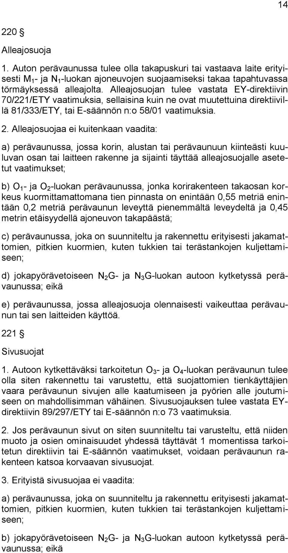 Alleajosuojaa ei kuitenkaan vaadita: a) perävaunussa, jossa korin, alustan tai perävaunuun kiinteästi kuuluvan osan tai laitteen rakenne ja sijainti täyttää alleajosuojalle asetetut vaatimukset; b) O
