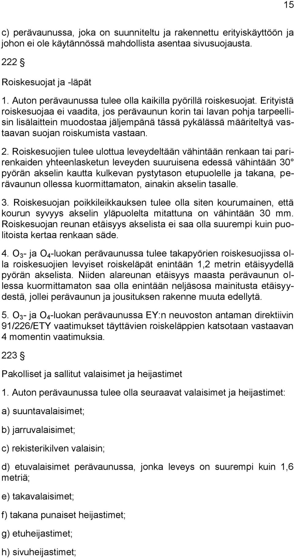 Erityistä roiskesuojaa ei vaadita, jos perävaunun korin tai lavan pohja tarpeellisin lisälaittein muodostaa jäljempänä tässä pykälässä määriteltyä vastaavan suojan roiskumista vastaan. 2.