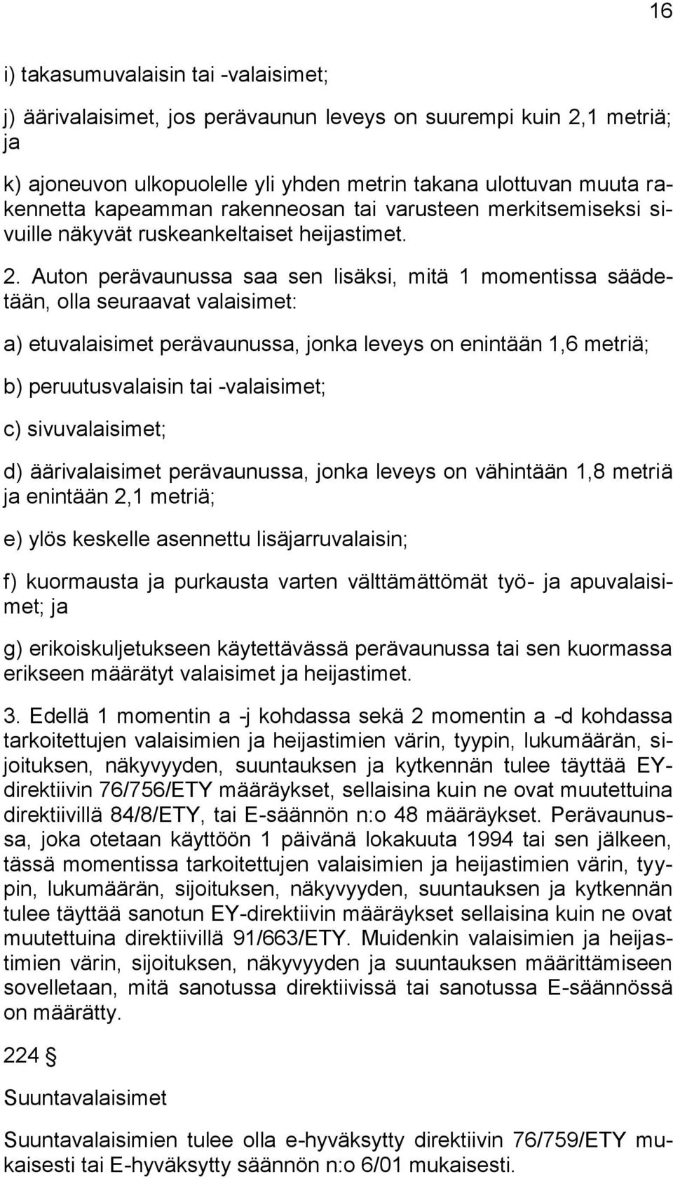 Auton perävaunussa saa sen lisäksi, mitä 1 momentissa säädetään, olla seuraavat valaisimet: a) etuvalaisimet perävaunussa, jonka leveys on enintään 1,6 metriä; b) peruutusvalaisin tai -valaisimet; c)
