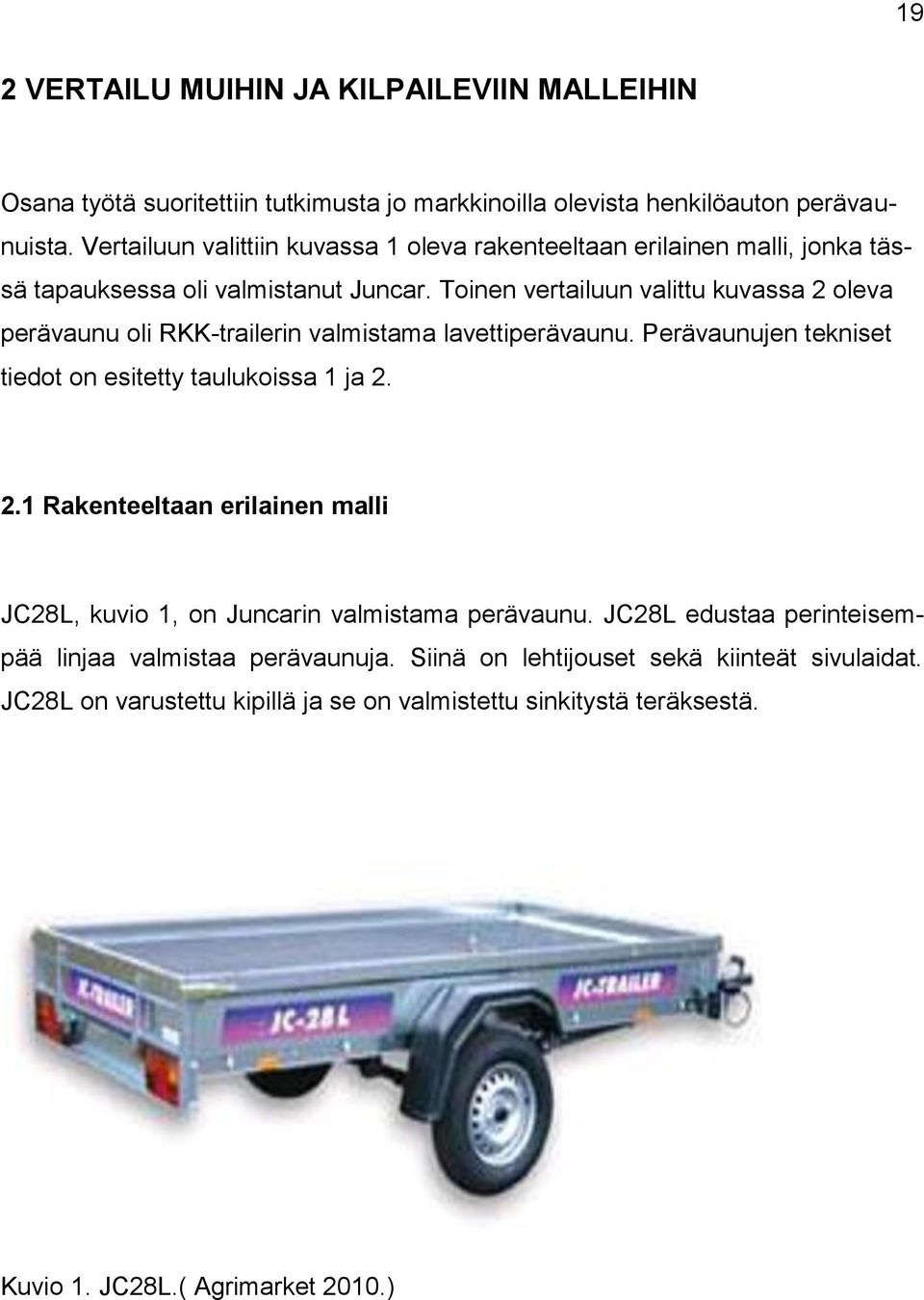 Toinen vertailuun valittu kuvassa 2 oleva perävaunu oli RKK-trailerin valmistama lavettiperävaunu. Perävaunujen tekniset tiedot on esitetty taulukoissa 1 ja 2. 2.1 Rakenteeltaan erilainen malli JC28L, kuvio 1, on Juncarin valmistama perävaunu.
