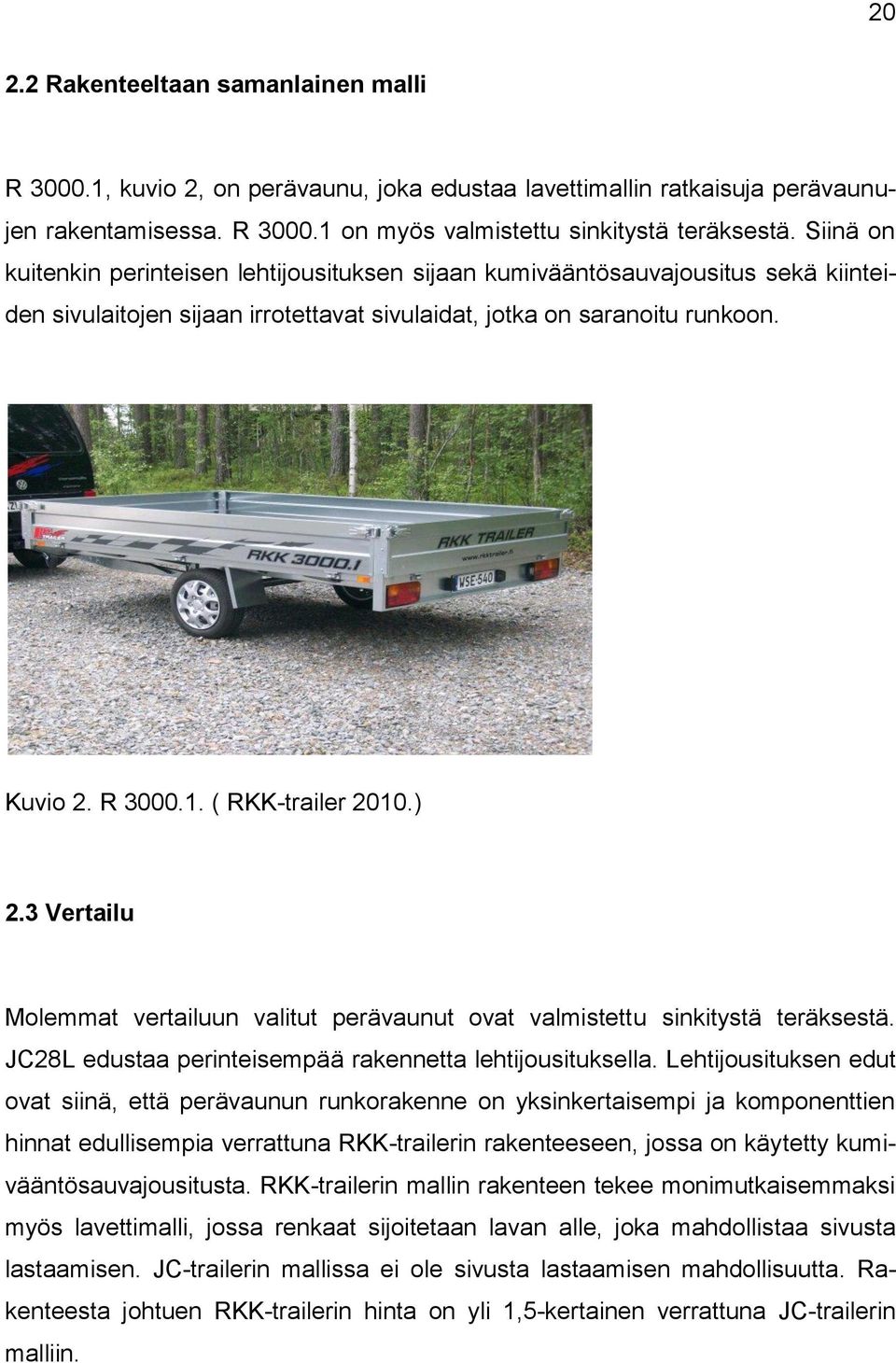 ( RKK-trailer 2010.) 2.3 Vertailu Molemmat vertailuun valitut perävaunut ovat valmistettu sinkitystä teräksestä. JC28L edustaa perinteisempää rakennetta lehtijousituksella.