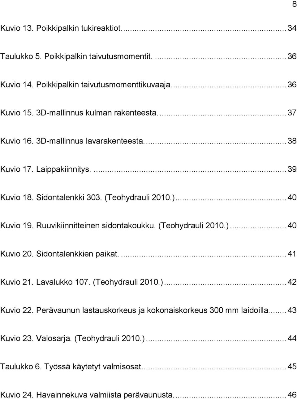 .. 40 Kuvio 19. Ruuvikiinnitteinen sidontakoukku. (Teohydrauli 2010.)... 40 Kuvio 20. Sidontalenkkien paikat.... 41 Kuvio 21. Lavalukko 107. (Teohydrauli 2010.)... 42 Kuvio 22.