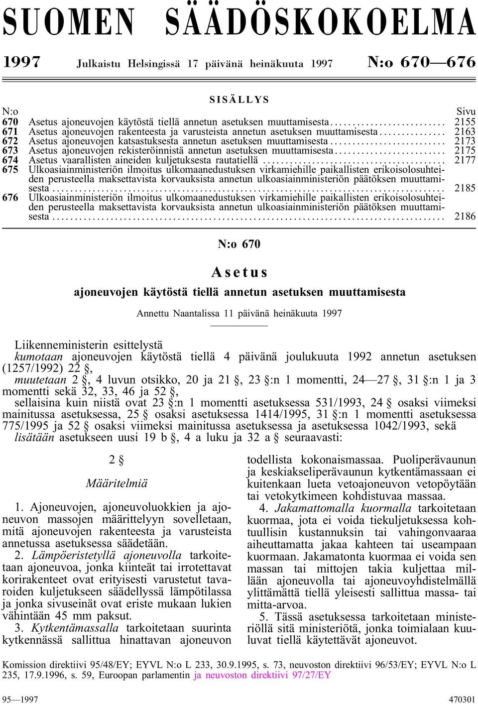 .. 2173 673 Asetus ajoneuvojen rekisteröinnistä annetun asetuksen muuttamisesta... 2175 674 Asetus vaarallisten aineiden kuljetuksesta rautatiellä.