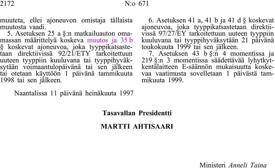 tyyppihyväksytään voimaantulopäivänä tai sen jälkeen tai otetaan käyttöön 1 päivänä tammikuuta 1998 tai sen jälkeen. Naantalissa 11 päivänä heinäkuuta 1997 6.