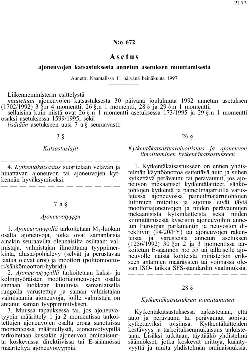 osaksi asetuksessa 1599/1995, sekä lisätään asetukseen uusi 7 a seuraavasti: 3 Katsastuslajit 4. Kytkentäkatsastus suoritetaan vetävän ja hinattavan ajoneuvon tai ajoneuvojen kytkennän hyväksymiseksi.