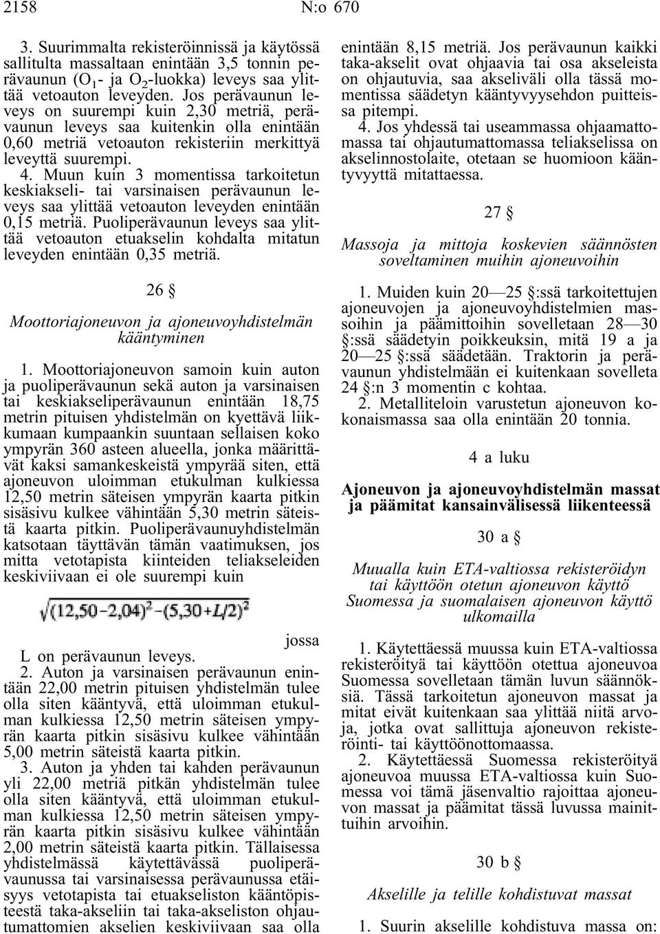 Muun kuin 3 momentissa tarkoitetun keskiakseli- tai varsinaisen perävaunun leveys saa ylittää vetoauton leveyden enintään 0,15 metriä.