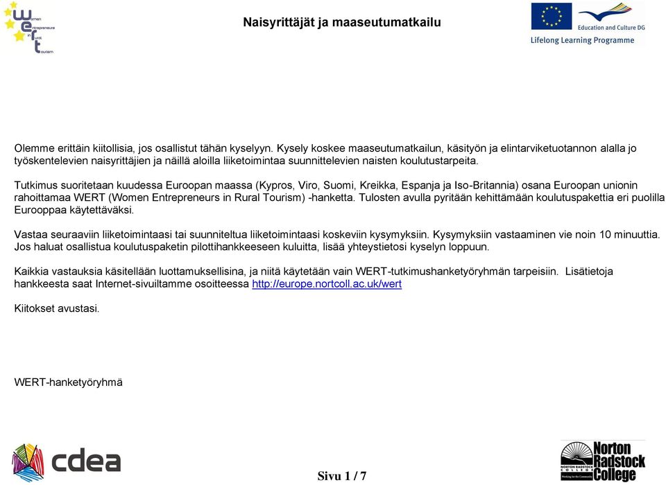 Tutkimus suoritetaan kuudessa Euroopan maassa (Kypros, Viro, Suomi, Kreikka, Espanja ja Iso-Britannia) osana Euroopan unionin rahoittamaa WERT (Women Entrepreneurs in Rural Tourism) -hanketta.