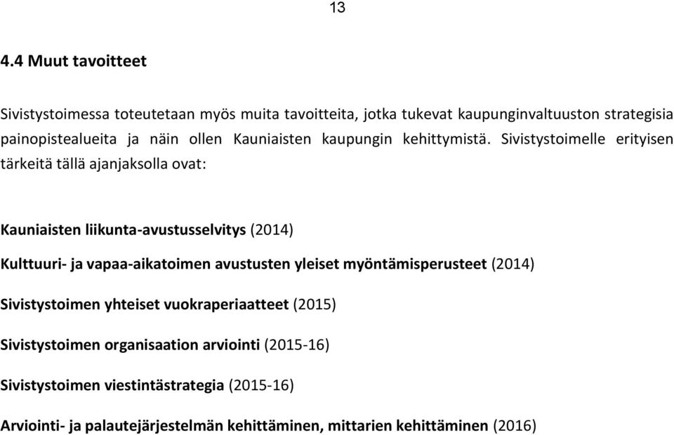 Sivistystoimelle erityisen tärkeitä tällä ajanjaksolla ovat: Kauniaisten liikunta-avustusselvitys (2014) Kulttuuri- ja vapaa-aikatoimen avustusten