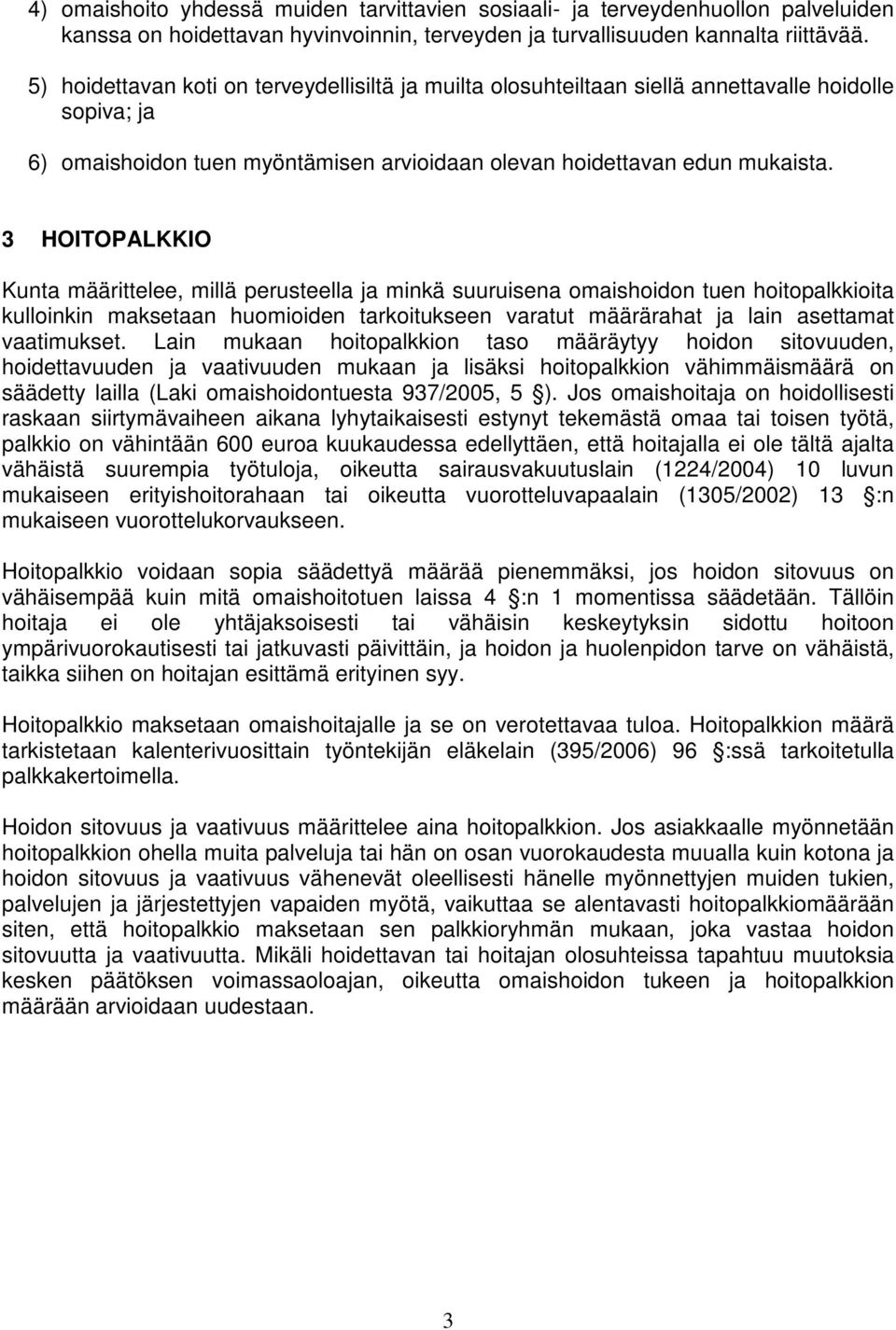 3 HOITOPALKKIO Kunta määrittelee, millä perusteella ja minkä suuruisena omaishoidon tuen hoitopalkkioita kulloinkin maksetaan huomioiden tarkoitukseen varatut määrärahat ja lain asettamat vaatimukset.