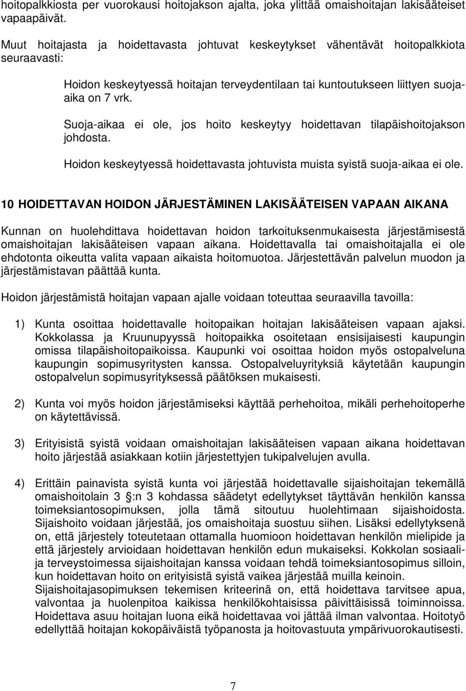 Suoja-aikaa ei ole, jos hoito keskeytyy hoidettavan tilapäishoitojakson johdosta. Hoidon keskeytyessä hoidettavasta johtuvista muista syistä suoja-aikaa ei ole.