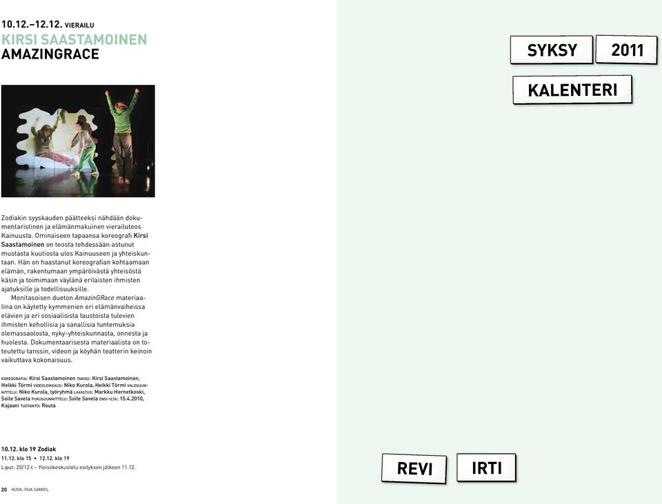 Hän on haastanut koreografian kohtaamaan elämän, rakentumaan ympäröivästä yhteisöstä käsin ja toimimaan väylänä erilaisten ihmisten ajatuksille ja todellisuuksille.