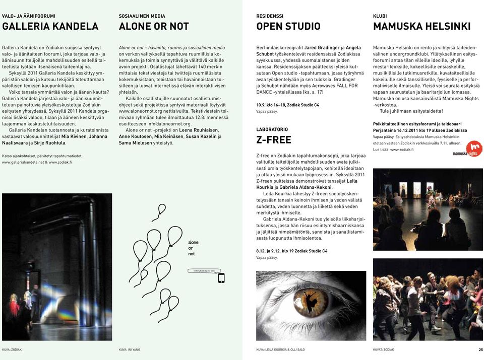 Syksyllä 2011 Galleria Kandela keskittyy ympäristön valoon ja kutsuu tekijöitä toteuttamaan valollisen teoksen kaupunkitilaan. Voiko tanssia ymmärtää valon ja äänen kautta?