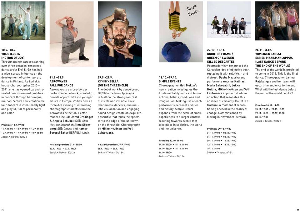 Sirén s new creation for four dancers is intentionally light and playful, full of personality and color. Premiere 10.9. 19:00 11.9. 15:00 13.9. 19:00 14.9. 19:00 16.9. 19:00 17.9. 19:00 18.9. 15:00 Zodiak Tickets: 20/12 21.