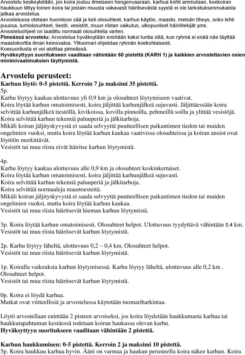 Arvostelussa otetaan huomioon sää ja keli olosuhteet, karhun käytös, maasto, metsän tiheys, onko lehti puussa, lumiolosuhteet, tiestö, vesistöt, muun riistan vaikutus, ulkopuoliset häiriötekijät yms.