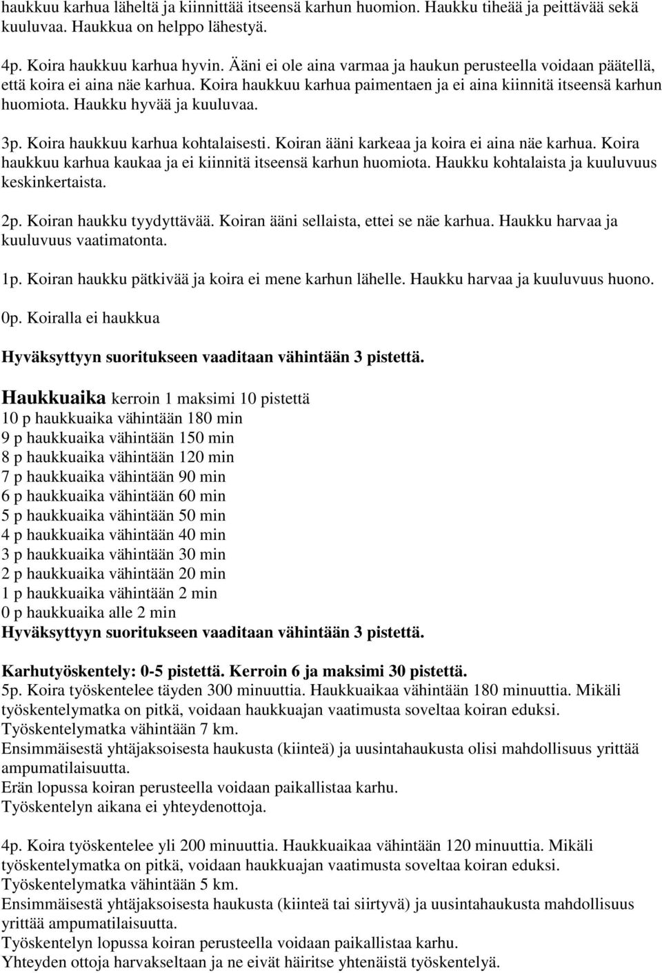 3p. Koira haukkuu karhua kohtalaisesti. Koiran ääni karkeaa ja koira ei aina näe karhua. Koira haukkuu karhua kaukaa ja ei kiinnitä itseensä karhun huomiota.