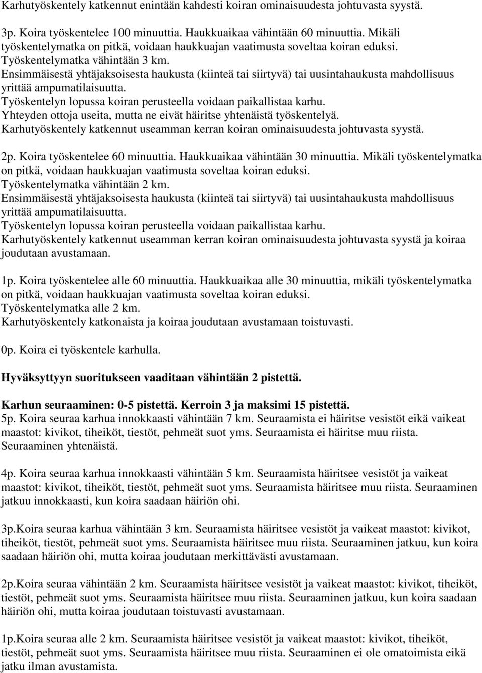 Ensimmäisestä yhtäjaksoisesta haukusta (kiinteä tai siirtyvä) tai uusintahaukusta mahdollisuus yrittää ampumatilaisuutta. Työskentelyn lopussa koiran perusteella voidaan paikallistaa karhu.