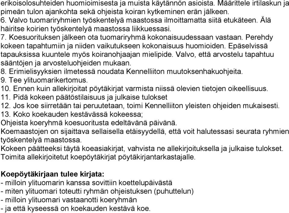 Koesuorituksen jälkeen ota tuomariryhmä kokonaisuudessaan vastaan. Perehdy kokeen tapahtumiin ja niiden vaikutukseen kokonaisuus huomioiden.