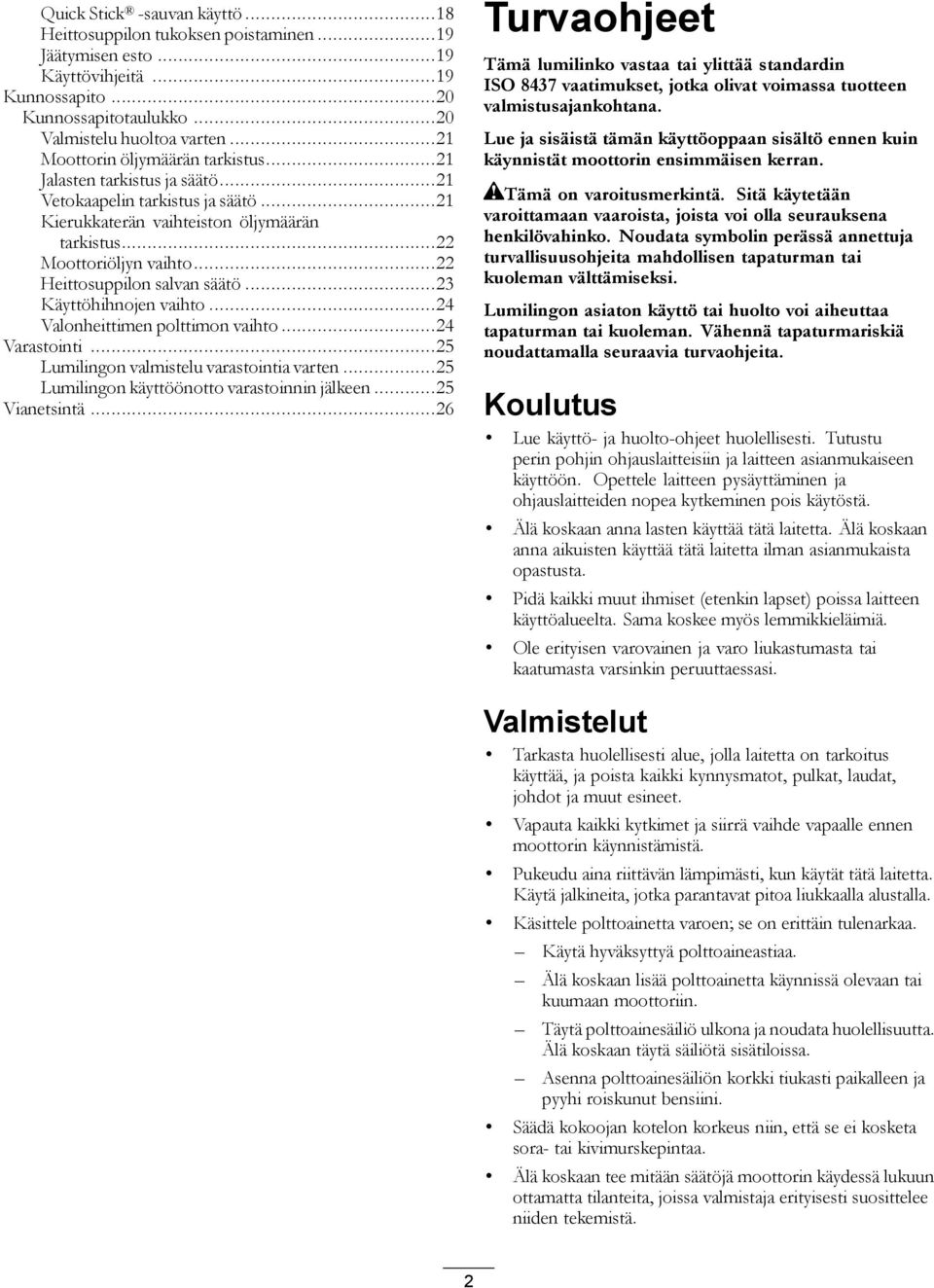 ..22 Heittosuppilon salvan säätö...23 Käyttöhihnojen vaihto...24 Valonheittimen polttimon vaihto...24 Varastointi...25 Lumilingon valmistelu varastointia varten.