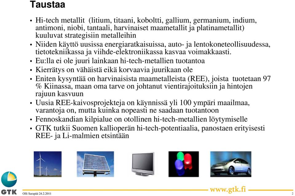 Eu:lla ei ole juuri lainkaan hi-tech-metallien tuotantoa Kierrätys on vähäistä eikä korvaavia juurikaan ole Eniten kysyntää on harvinaisista maametalleista (REE), joista tuotetaan 97 % Kiinassa, maan