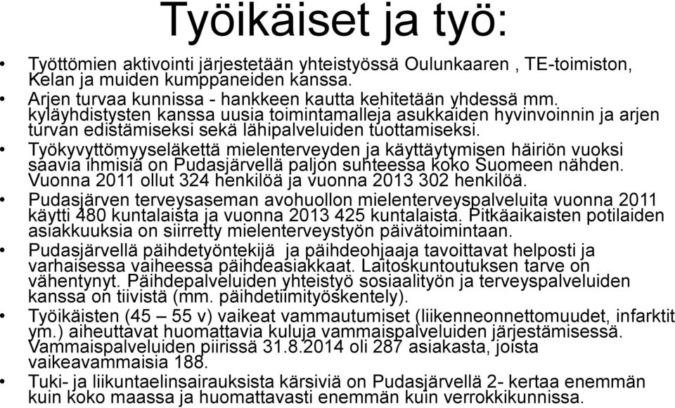 Työkyvyttömyyseläkettä mielenterveyden ja käyttäytymisen häiriön vuoksi saavia ihmisiä on Pudasjärvellä paljon suhteessa koko Suomeen nähden.