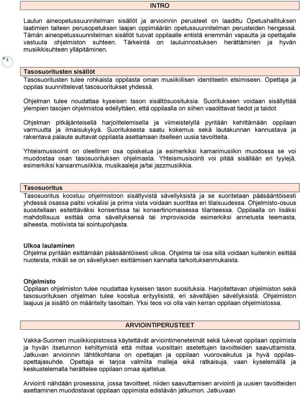 Tärkeintä on lauluinnostuksen herättäminen ja hyvän musiikkisuhteen ylläpitäminen. 1 Tasosuoritusten sisällöt Tasosuoritusten tulee rohkaista oppilasta oman musiikillisen identiteetin etsimiseen.