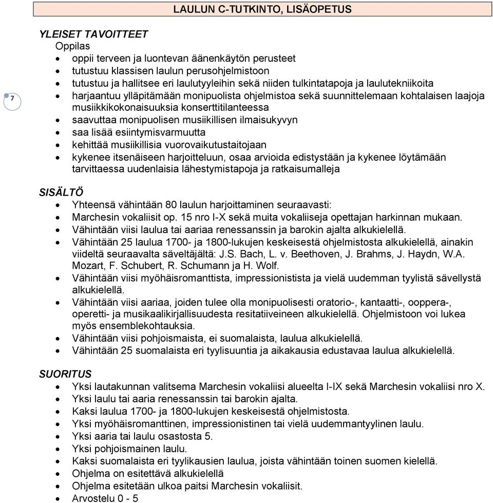 musiikillisen ilmaisukyvyn saa lisää esiintymisvarmuutta kehittää musiikillisia vuorovaikutustaitojaan kykenee itsenäiseen harjoitteluun, osaa arvioida edistystään ja kykenee löytämään tarvittaessa