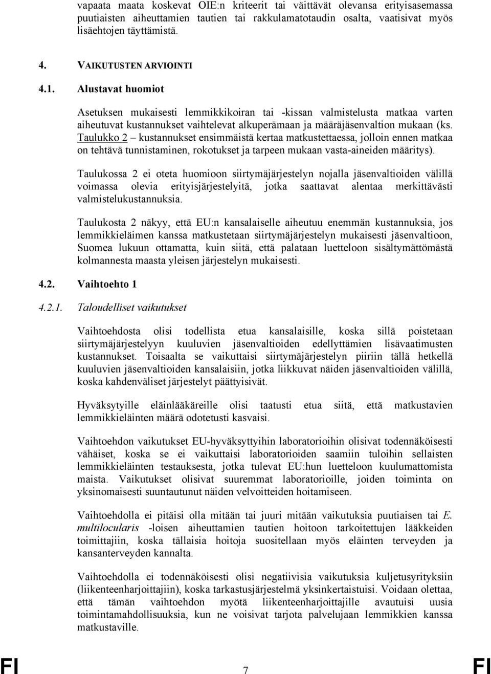 Alustavat huomiot Asetuksen mukaisesti lemmikkikoiran tai -kissan valmistelusta matkaa varten aiheutuvat kustannukset vaihtelevat alkuperämaan ja määräjäsenvaltion mukaan (ks.