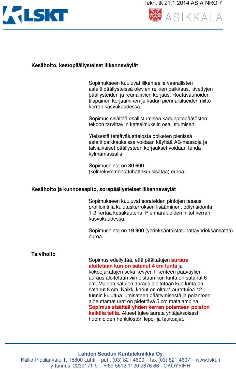 Yleisestä tehtäväluettelosta poiketen pienissä asfalttipaikkauksissa voidaan käyttää AB-massoja ja talviaikaiset päällysteen korjaukset voidaan tehdä kylmämassalla.