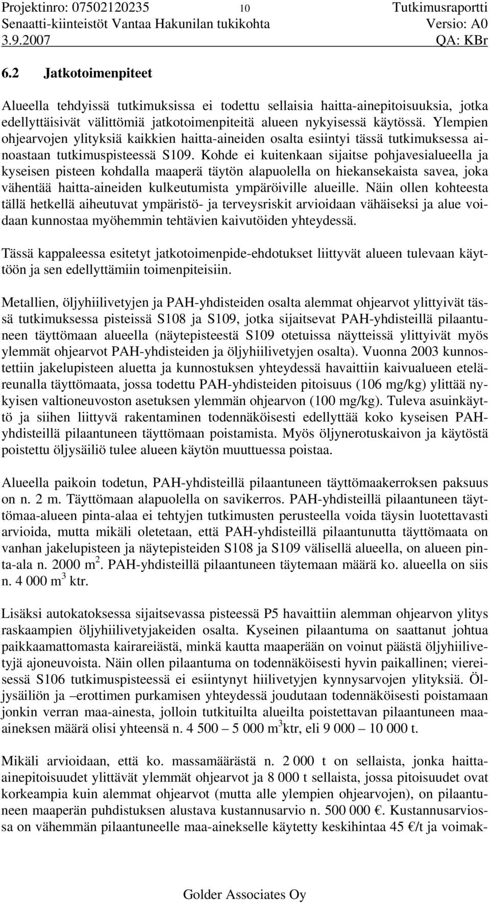 Ylempien ohjearvojen ylityksiä kaikkien haitta-aineiden osalta esiintyi tässä tutkimuksessa ainoastaan tutkimuspisteessä S109.