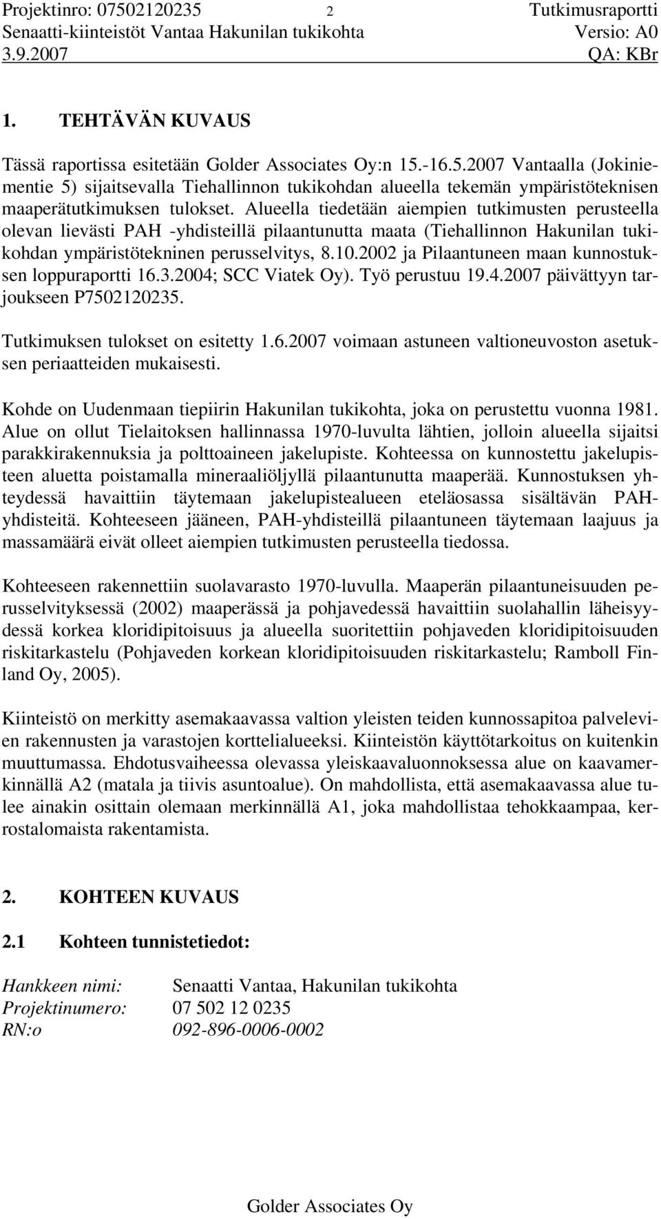 2002 ja Pilaantuneen maan kunnostuksen loppuraportti 16.3.2004; SCC Viatek Oy). Työ perustuu 19.4.2007 päivättyyn tarjoukseen P7502120235. Tutkimuksen tulokset on esitetty 1.6.2007 voimaan astuneen valtioneuvoston asetuksen periaatteiden mukaisesti.