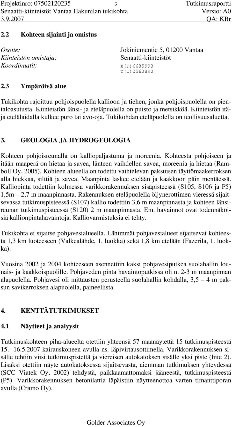 3 Ympäröivä alue Tukikohta rajoittuu pohjoispuolella kallioon ja tiehen, jonka pohjoispuolella on pientaloasutusta. Kiinteistön länsi- ja eteläpuolella on puisto ja metsikköä.