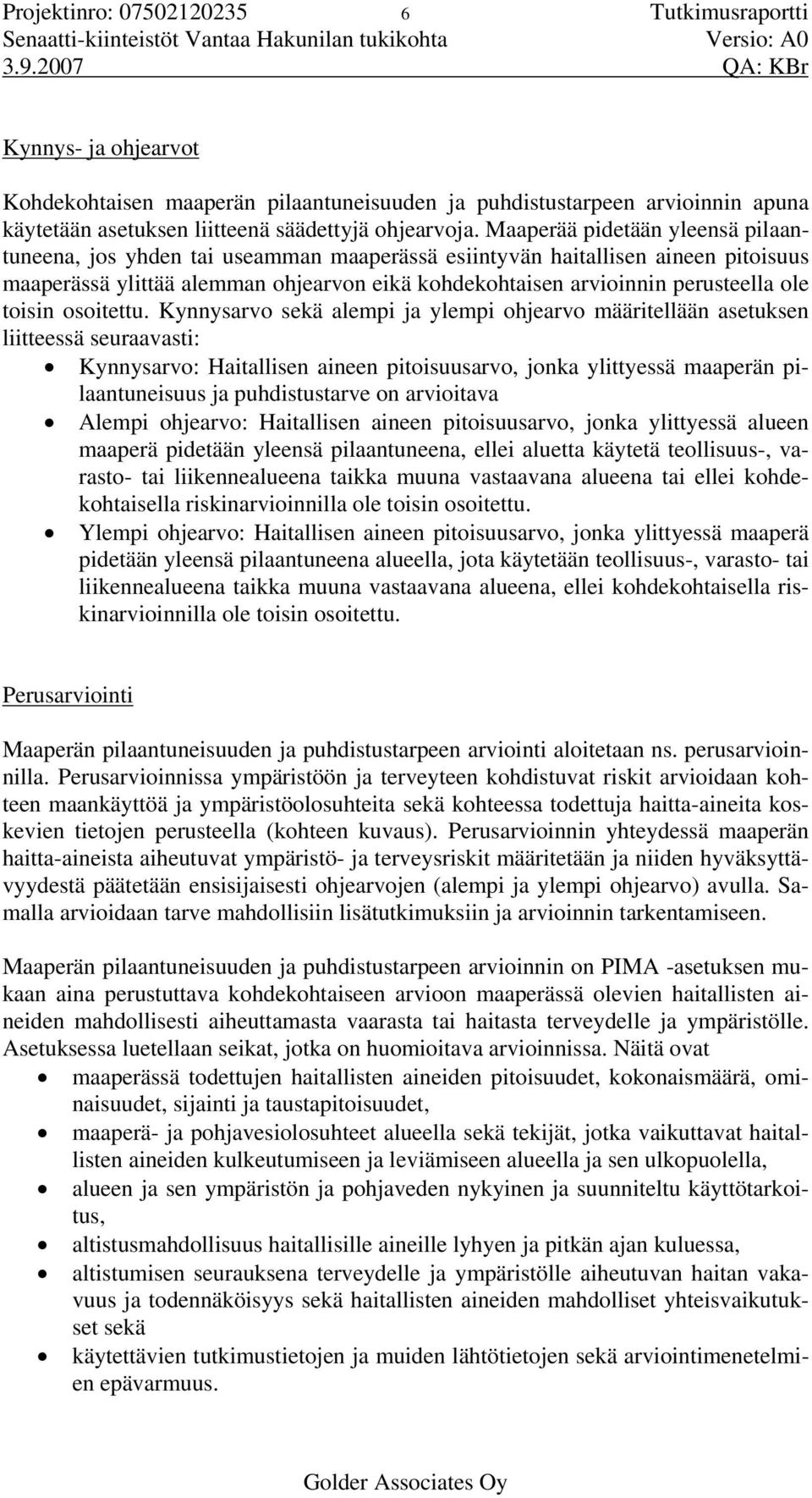 Maaperää pidetään yleensä pilaantuneena, jos yhden tai useamman maaperässä esiintyvän haitallisen aineen pitoisuus maaperässä ylittää alemman ohjearvon eikä kohdekohtaisen arvioinnin perusteella ole