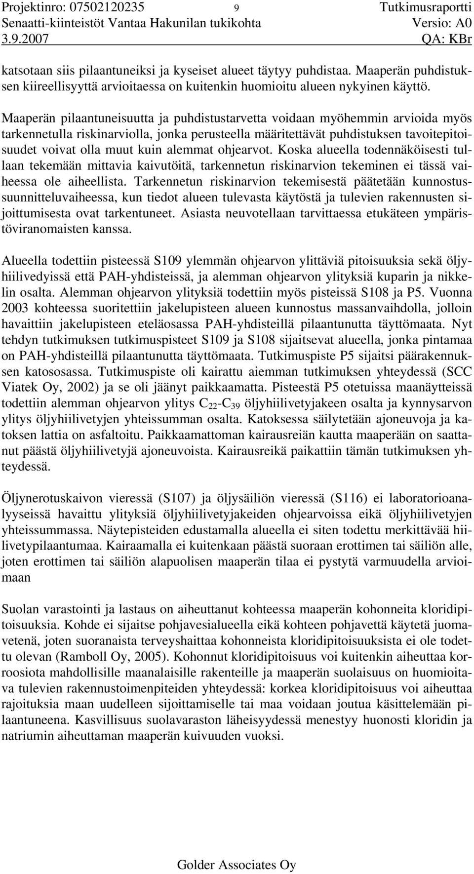 Maaperän pilaantuneisuutta ja puhdistustarvetta voidaan myöhemmin arvioida myös tarkennetulla riskinarviolla, jonka perusteella määritettävät puhdistuksen tavoitepitoisuudet voivat olla muut kuin