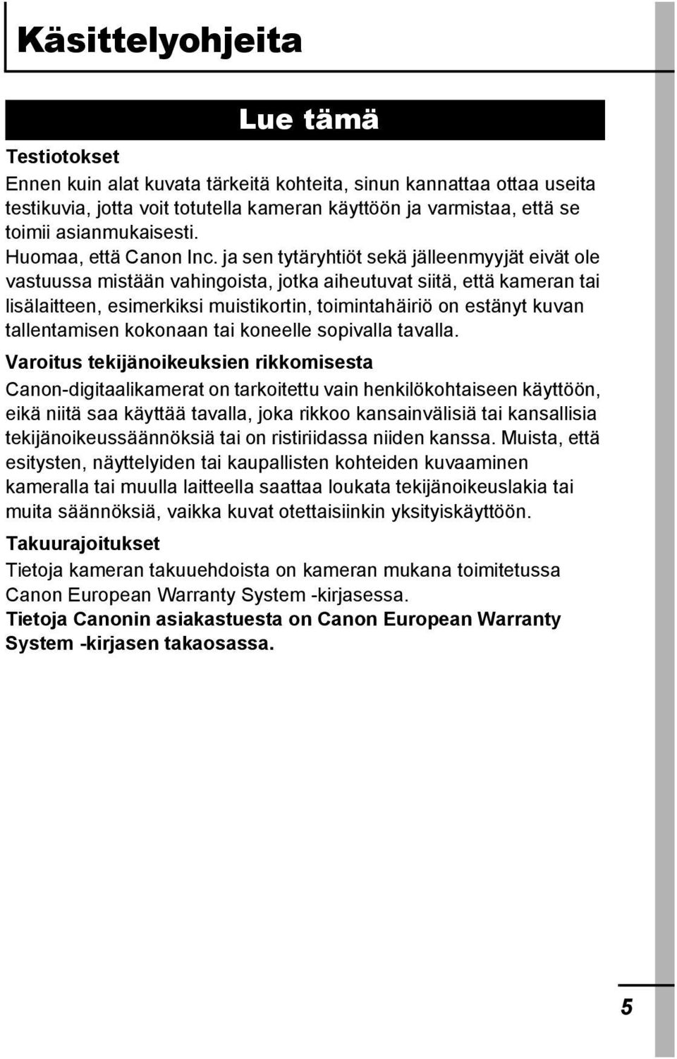 ja sen tytäryhtiöt sekä jälleenmyyjät eivät ole vastuussa mistään vahingoista, jotka aiheutuvat siitä, että kameran tai lisälaitteen, esimerkiksi muistikortin, toimintahäiriö on estänyt kuvan