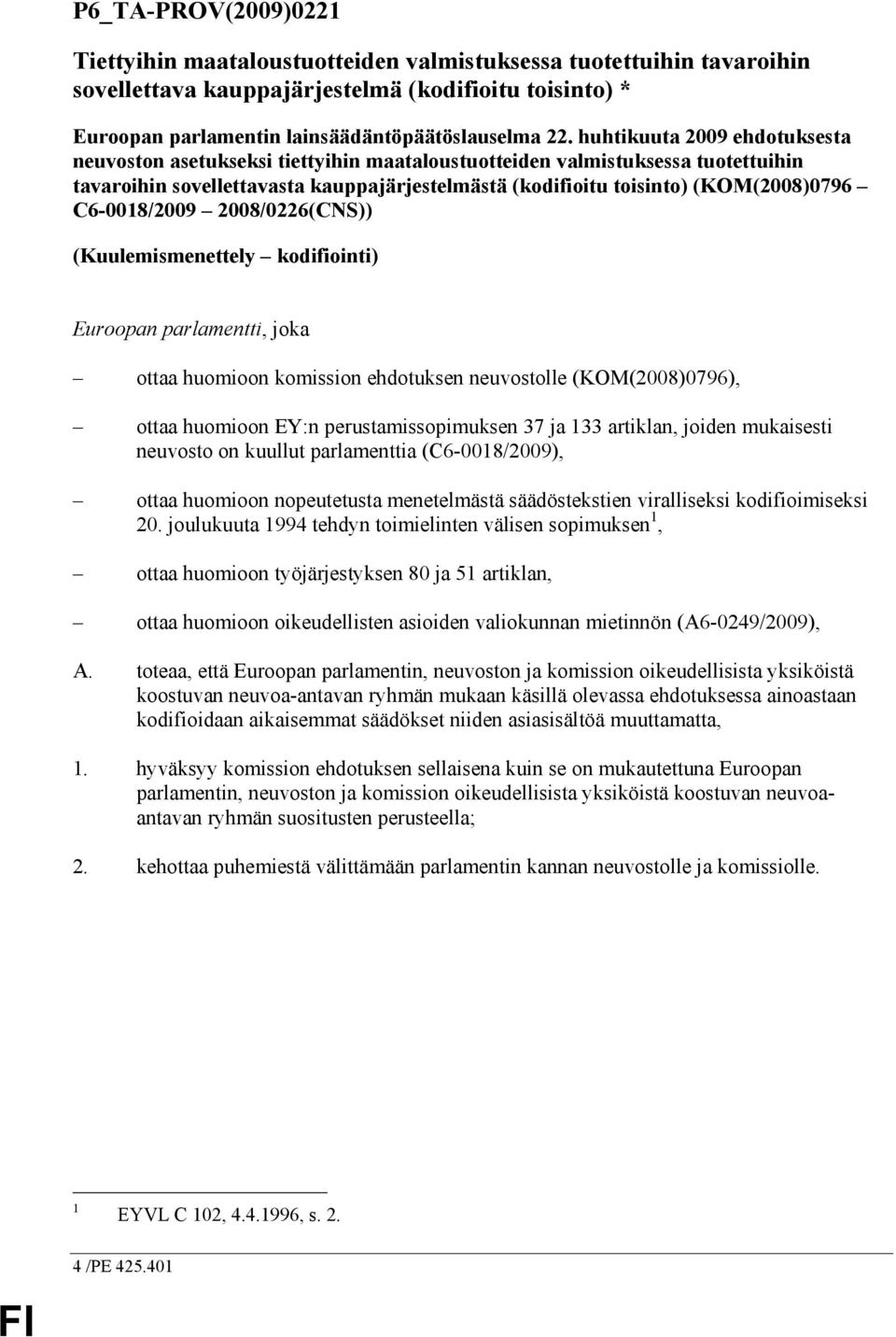 C6-0018/2009 2008/0226(CNS)) (Kuulemismenettely kodifiointi) Euroopan parlamentti, joka ottaa huomioon komission ehdotuksen neuvostolle (KOM(2008)0796), ottaa huomioon EY:n perustamissopimuksen 37 ja