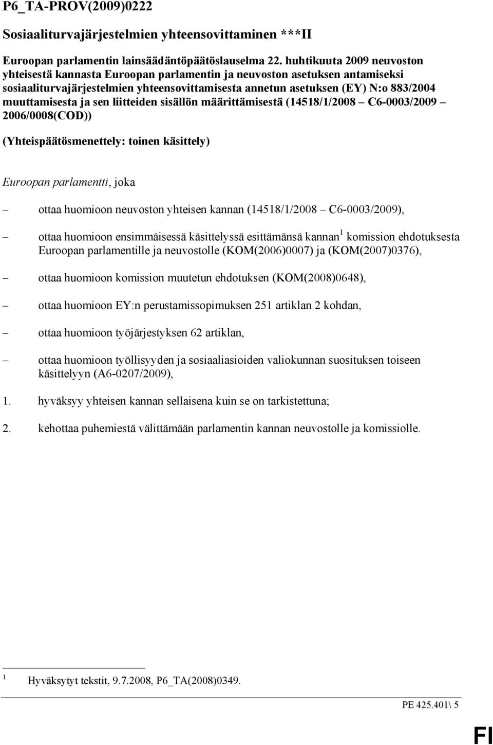 ja sen liitteiden sisällön määrittämisestä (14518/1/2008 C6-0003/2009 2006/0008(COD)) (Yhteispäätösmenettely: toinen käsittely) Euroopan parlamentti, joka ottaa huomioon neuvoston yhteisen kannan