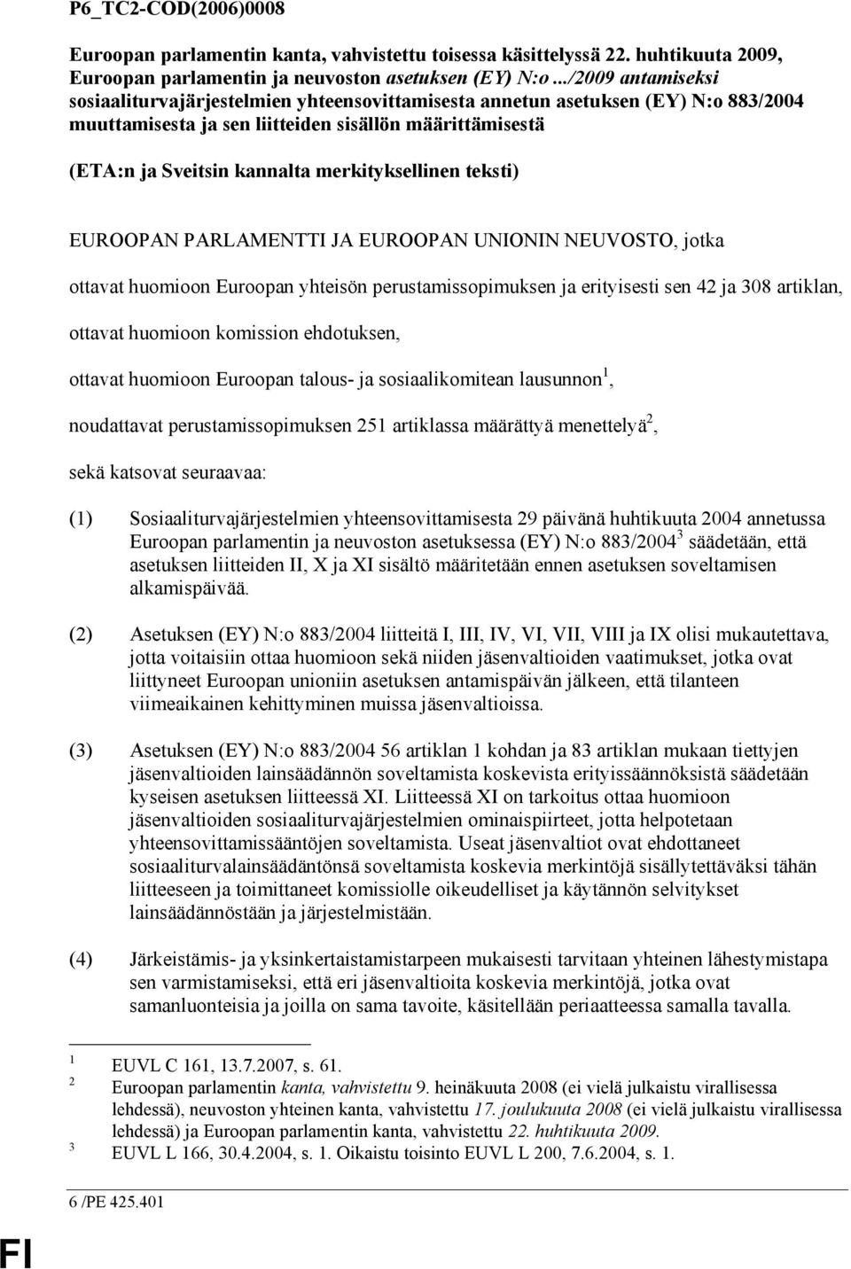 merkityksellinen teksti) EUROOPAN PARLAMENTTI JA EUROOPAN UNIONIN NEUVOSTO, jotka ottavat huomioon Euroopan yhteisön perustamissopimuksen ja erityisesti sen 42 ja 308 artiklan, ottavat huomioon