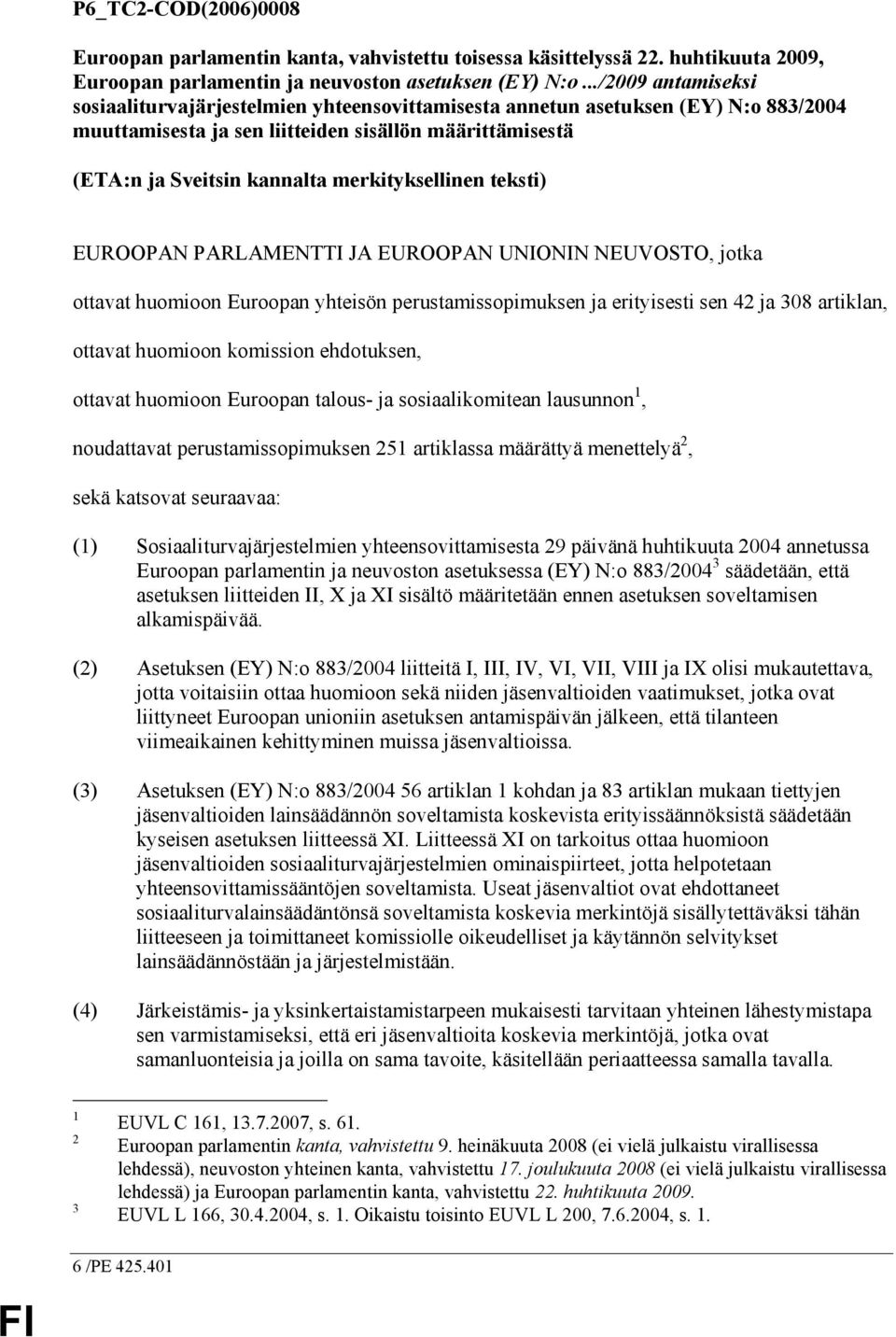 merkityksellinen teksti) EUROOPAN PARLAMENTTI JA EUROOPAN UNIONIN NEUVOSTO, jotka ottavat huomioon Euroopan yhteisön perustamissopimuksen ja erityisesti sen 42 ja 308 artiklan, ottavat huomioon