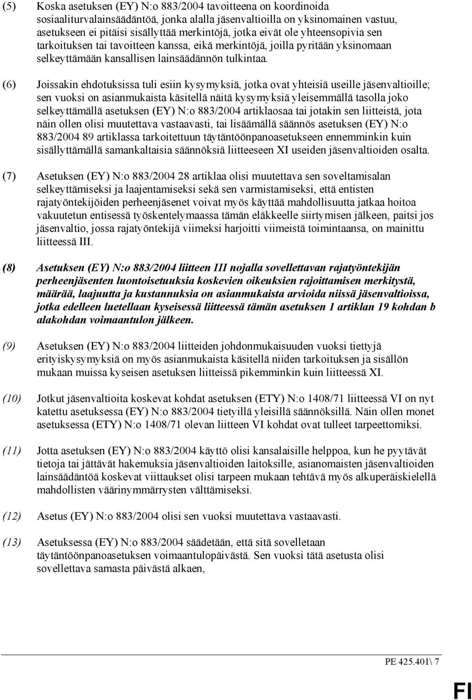 (6) Joissakin ehdotuksissa tuli esiin kysymyksiä, jotka ovat yhteisiä useille jäsenvaltioille; sen vuoksi on asianmukaista käsitellä näitä kysymyksiä yleisemmällä tasolla joko selkeyttämällä