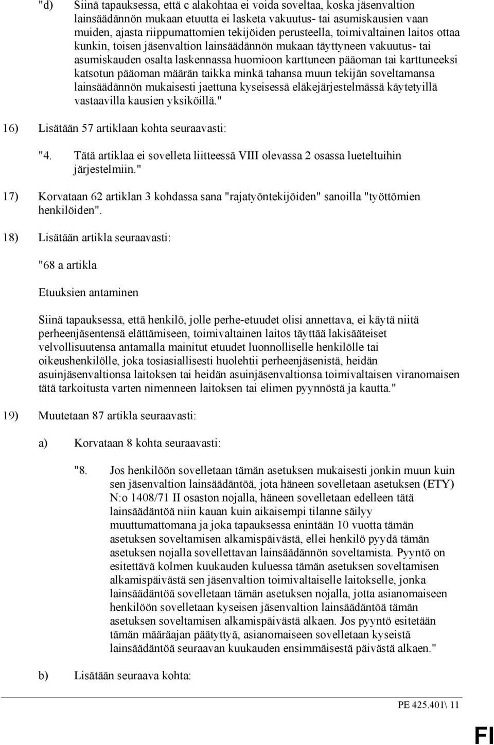 katsotun pääoman määrän taikka minkä tahansa muun tekijän soveltamansa lainsäädännön mukaisesti jaettuna kyseisessä eläkejärjestelmässä käytetyillä vastaavilla kausien yksiköillä.