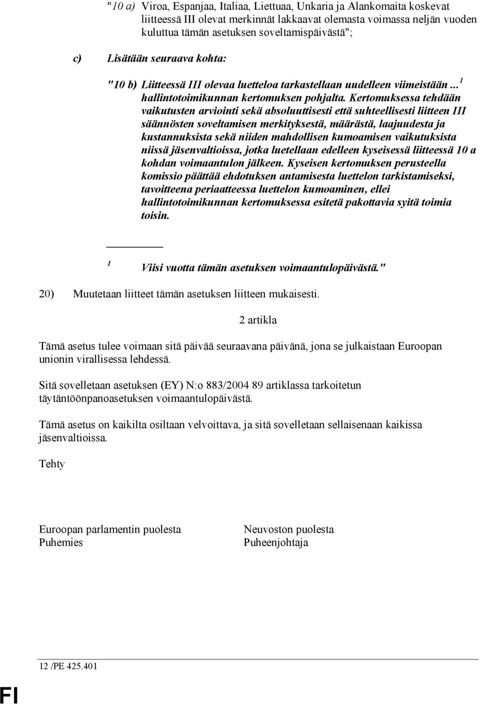 Kertomuksessa tehdään vaikutusten arviointi sekä absoluuttisesti että suhteellisesti liitteen III säännösten soveltamisen merkityksestä, määrästä, laajuudesta ja kustannuksista sekä niiden