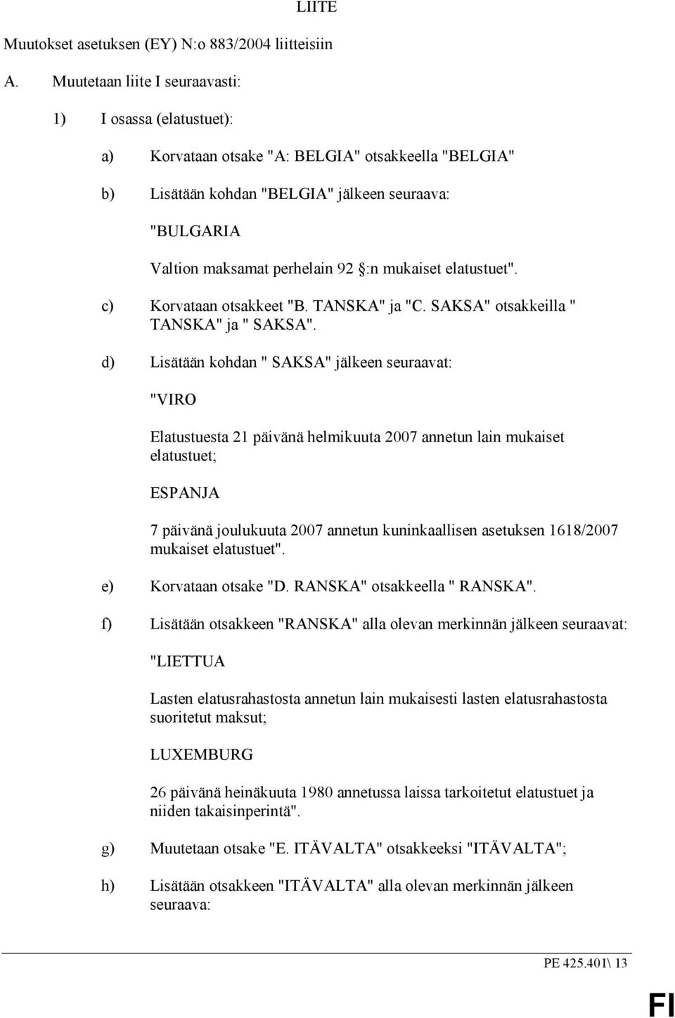 mukaiset elatustuet". c) Korvataan otsakkeet "B. TANSKA" ja "C. SAKSA" otsakkeilla " TANSKA" ja " SAKSA".