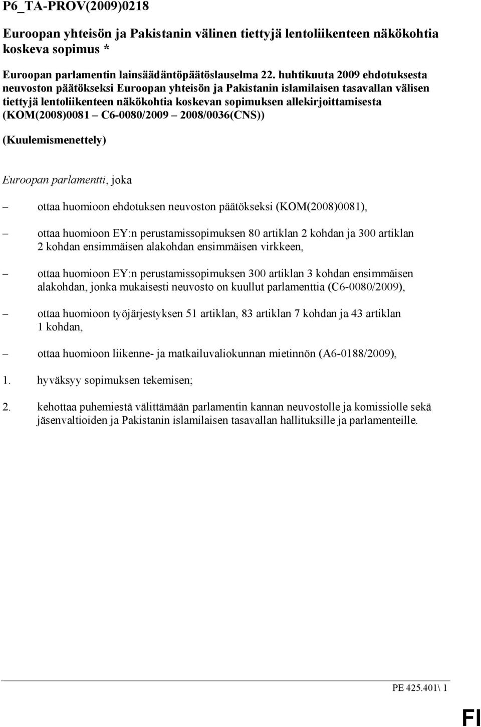 (KOM(2008)0081 C6-0080/2009 2008/0036(CNS)) (Kuulemismenettely) Euroopan parlamentti, joka ottaa huomioon ehdotuksen neuvoston päätökseksi (KOM(2008)0081), ottaa huomioon EY:n perustamissopimuksen 80