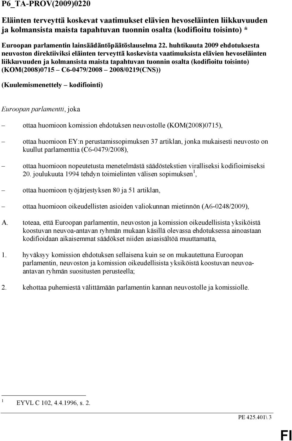 huhtikuuta 2009 ehdotuksesta neuvoston direktiiviksi eläinten terveyttä koskevista vaatimuksista elävien hevoseläinten liikkuvuuden ja kolmansista maista tapahtuvan tuonnin osalta (kodifioitu