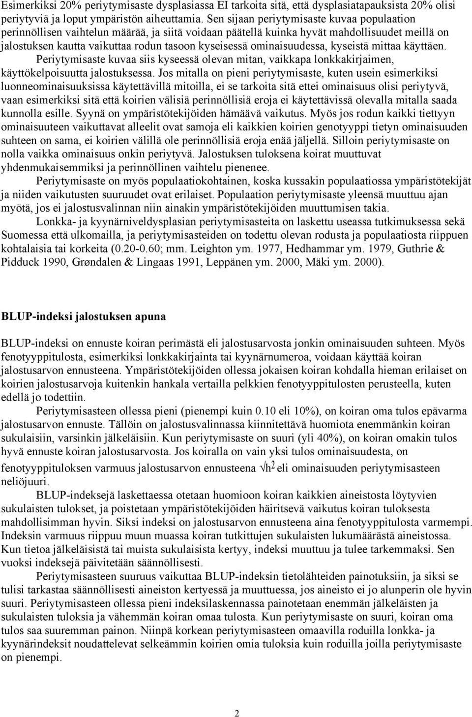 ominaisuudessa, kyseistä mittaa käyttäen. Periytymisaste kuvaa siis kyseessä olevan mitan, vaikkapa lonkkakirjaimen, käyttökelpoisuutta jalostuksessa.