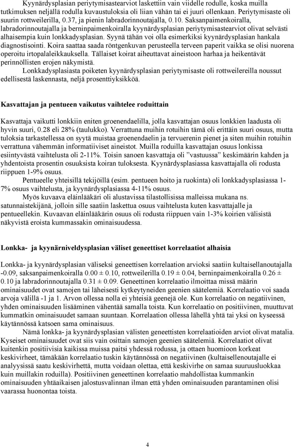 Saksanpaimenkoiralla, labradorinnoutajalla ja berninpaimenkoiralla kyynärdysplasian periytymisastearviot olivat selvästi alhaisempia kuin lonkkadysplasian.