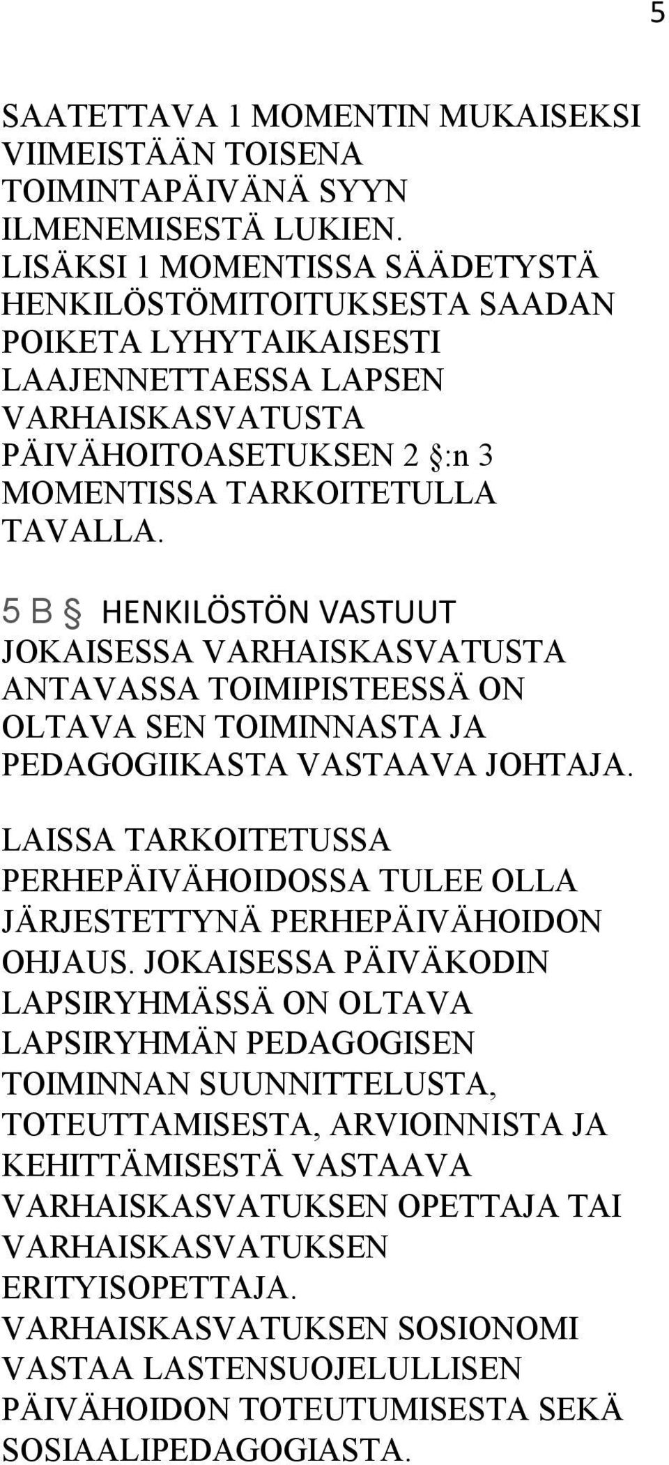 5 B HENKILÖSTÖN VASTUUT JOKAISESSA VARHAISKASVATUSTA ANTAVASSA TOIMIPISTEESSÄ ON OLTAVA SEN TOIMINNASTA JA PEDAGOGIIKASTA VASTAAVA JOHTAJA.