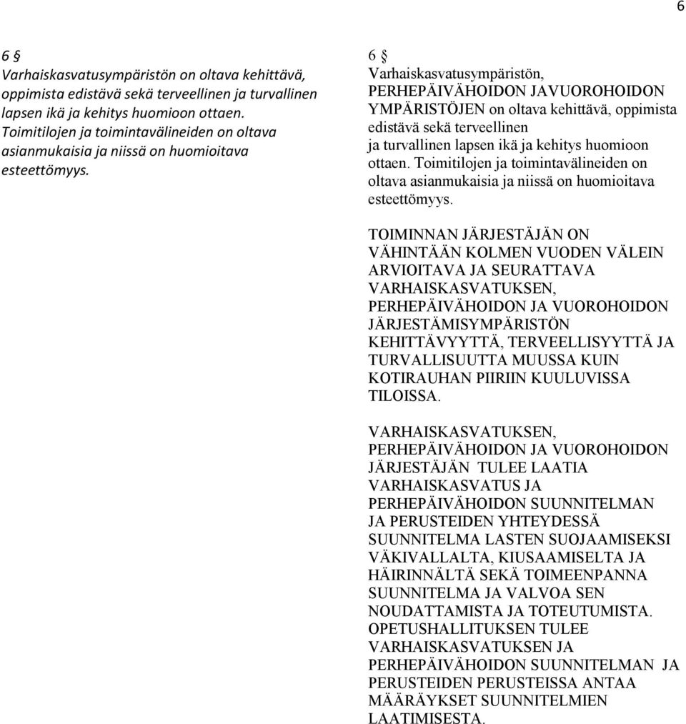 6 Varhaiskasvatusympäristön, PERHEPÄIVÄHOIDON JAVUOROHOIDON YMPÄRISTÖJEN on oltava kehittävä, oppimista edistävä sekä terveellinen ja turvallinen lapsen ikä ja kehitys huomioon ottaen.